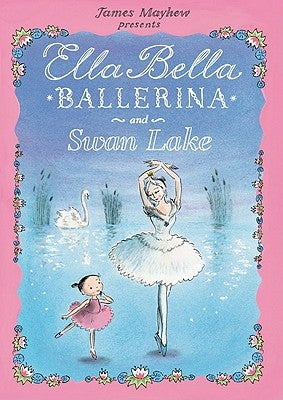 Ella Bella Ballerina and Swan Lake by Mayhew, James