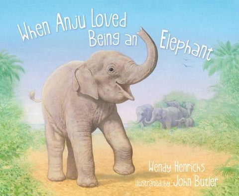 When Anju Loved Being an Elephant by Henrichs, Wendy