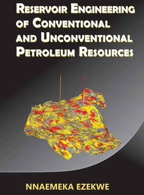 Reservoir Engineering of Conventional and Unconventional Petroleum Resources by Ezekwe, Nnaemeka