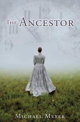 The Ancestor: A Journey In Time Reveals A Family Mystery by Meyer, Michael
