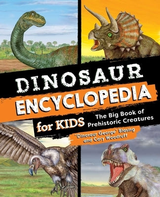 Dinosaur Encyclopedia for Kids: The Big Book of Prehistoric Creatures by Blasing