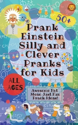 PrankEinstein Silly and Clever Pranks for Kids: Awesome Not Mean Just Fun Prank Ideas! by Lion, Laughing