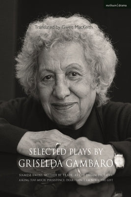 Selected Plays by Griselda Gambaro: Siamese Twins; Mother by Trade; As the Dream Dictates; Asking Too Much; Persistence; Dear Ibsen, I Am Nora; The Gi by Gambaro, Griselda