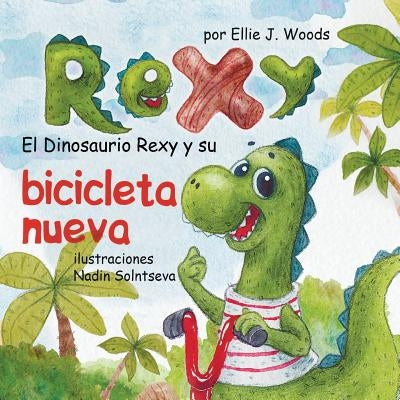 El Dinosaurio Rexy Y Su Bicicleta Nueva: (libro Para Niños Sobre Un Dinosaurio, Cuentos Infantiles, Cuentos Para Niños 3-5 Años, Cuentos Para Dormir, by Woods, Ellie J.
