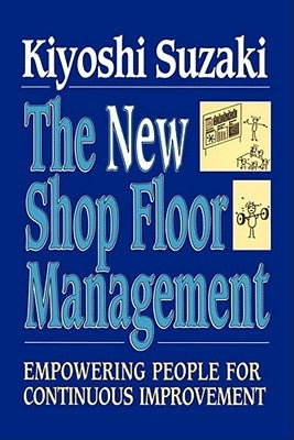 New Shop Floor Management: Empowering People for Continuous Improvement by Suzaki, Kiyoshi