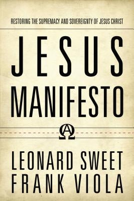 Jesus Manifesto: Restoring the Supremacy and Sovereignty of Jesus Christ by Sweet, Leonard