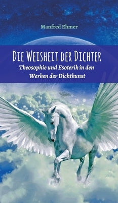 Die Weisheit der Dichter: Theosophie und Esoterik in den Werken der Dichtkunst by Ehmer, Manfred