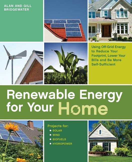 Renewable Energy for Your Home: Using Off-Grid Energy to Reduce Your Footprint, Lower Your Bills and be More Self-Sufficient by Bridgewater, Alan