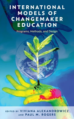 International Models of Changemaker Education: Programs, Methods, and Design by Alexandrowicz, Viviana