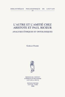 L'Autre Et l'Amitie Chez Aristote Et Paul Ricoeur: Analyses Ethiques Et Ontologiques by Fiasse, G.