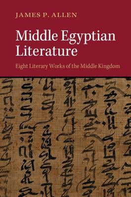 Middle Egyptian Literature: Eight Literary Works of the Middle Kingdom by Allen, James P.