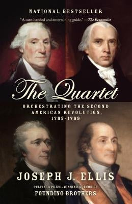 The Quartet: Orchestrating the Second American Revolution, 1783-1789 by Ellis, Joseph J.