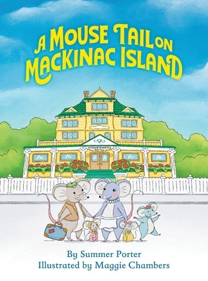 A Mouse Tail on Mackinac Island: A Mouse Family's Island Adventure In Northern Michigan by Porter, Summer