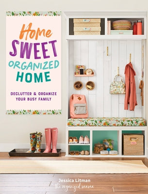 Home Sweet Organized Home: Declutter & Organize Your Busy Family by Litman, Jessica