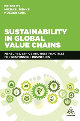 Sustainability in Global Value Chains: Measures, Ethics and Best Practices for Responsible Businesses by Henke, Michael
