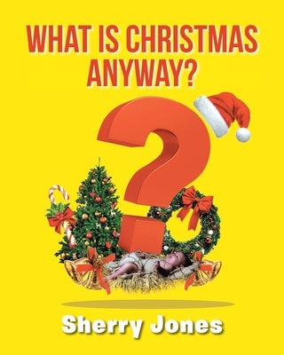 What is Christmas Anyway?: 25 Days of Christmas Activities for Kids of All Ages by Jones, Sherry