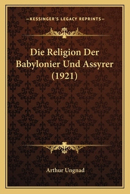 Die Religion Der Babylonier Und Assyrer (1921) by Ungnad, Arthur