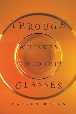 Through Whiskey Colored Glasses by Burns, Darren