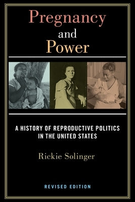 Pregnancy and Power, Revised Edition: A History of Reproductive Politics in the United States by Solinger, Rickie