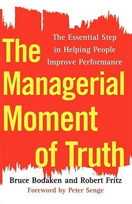 The Managerial Moment of Truth: The Essential Step in Helping People Improve Performance by Bodaken, Bruce