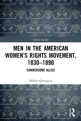 Men in the American Women's Rights Movement, 1830-1890: Cumbersome Allies by Quanquin, H&#233;l&#232;ne