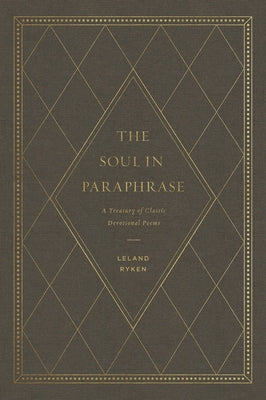 The Soul in Paraphrase: A Treasury of Classic Devotional Poems by Ryken, Leland