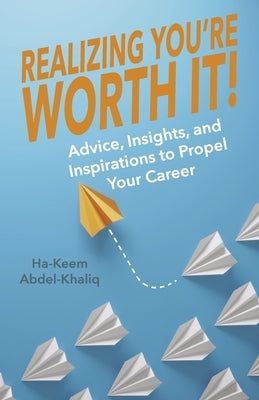 Realizing You're Worth It!: Advice, Insights, and Inspirations to Propel Your Career Volume 2 by Abdel-Khaliq, Ha-Keem