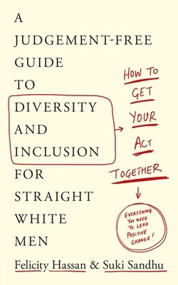 How to Get Your Act Together: A Judgement-Free Guide to Diversity and Inclusion for Straight White Men by Sandhu, Suki