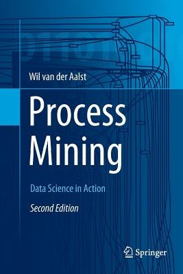 Process Mining: Data Science in Action by Van Der Aalst, Wil M. P.