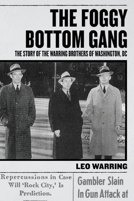 The Foggy Bottom Gang: The Story of the Warring Brothers of Washington, DC by Warring, Leo