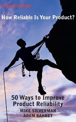 How Reliable is Your Product? (Second Edition): 50 Ways to Improve Product Reliability by Silverman, Mike