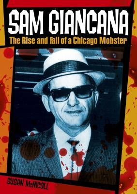 Sam Giancana: The Rise and Fall of a Chicago Mobster by McNicoll, Susan McNicoll