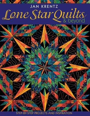 Lone Star Quilts & Beyond: Step-By-Step Projects and Inspiration by Krentz, Jan