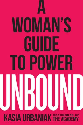 Unbound: A Woman's Guide to Power by Urbaniak, Kasia