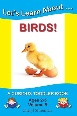 Let's Learn About...Birds!: A Curious Toddler Book by Shireman, Cheryl