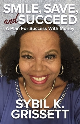 Smile, Save, and Succeed: A Plan for Success with Money by Grissett, Sybil K.