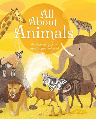 All about Animals: An Illustrated Guide to Creatures Great and Small by Cheeseman, Polly