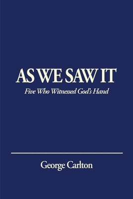 As We Saw It: Five Who Witnessed God's Hand by Carlton, George