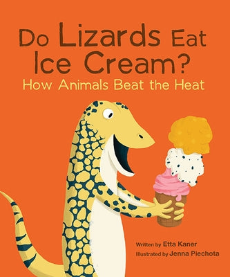 Do Lizards Eat Ice Cream?: How Animals Beat the Heat by Kaner, Etta