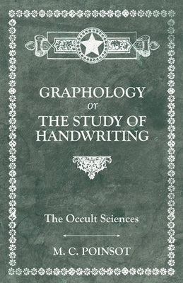 The Occult Sciences - Graphology or the Study of Handwriting by Poinsot, M. C.
