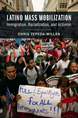 Latino Mass Mobilization: Immigration, Racialization, and Activism by Zepeda-Mill&#225;n, Chris