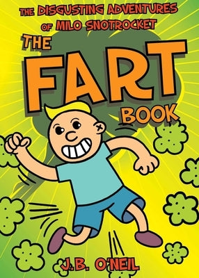 The Fart Book: The Disgusting Adventures of Milo Snotrocket by O'Neil, J. B.