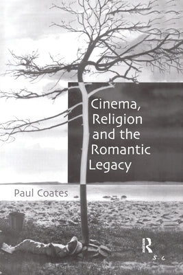 Cinema, Religion and the Romantic Legacy by Coates, Paul