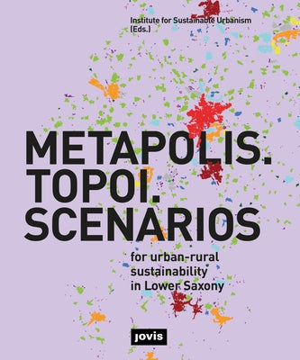 Metapolis. Topoi. Scenarios.: For Urban-Rural Sustainability in Lower Saxony by Carlow, Vanessa Miriam