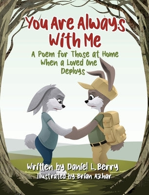 You Are Always With Me: A Poem for Those at Home When a Loved One Deploys by Berry, Daniel L.