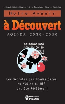 Notre Avenir à Découvert Agenda 2030-2050: Les Secrètes des Mondialistes du NWO et du WEF ont été Révélées ! La Grande Réinitialisation - Crise Économ by Rebel Press Media