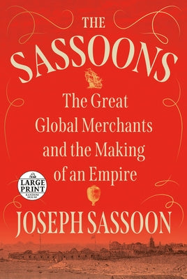 The Sassoons: The Great Global Merchants and the Making of an Empire by Sassoon, Joseph