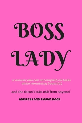 Boss Lady Address and Phone Book: for "a woman who can accomplish all tasks, while remaining beautiful, and she doesn't take shit from anyone!" Organi by Leon, F. J.