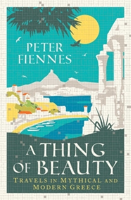 A Thing of Beauty: Travels in Mythical and Modern Greece by Fiennes, Peter