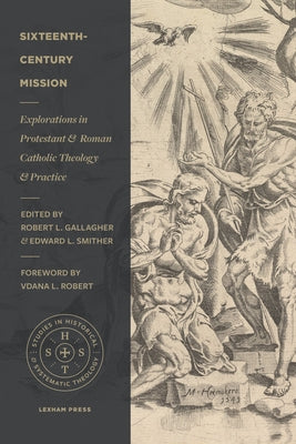 Sixteenth-Century Mission: Explorations in Protestant and Roman Catholic Theology and Practice by Gallagher, Robert L.